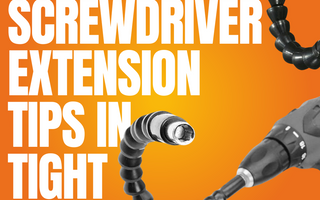Essential Screwdriver Extension Tips in Tight Spaces